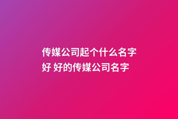 传媒公司起个什么名字好 好的传媒公司名字-第1张-公司起名-玄机派